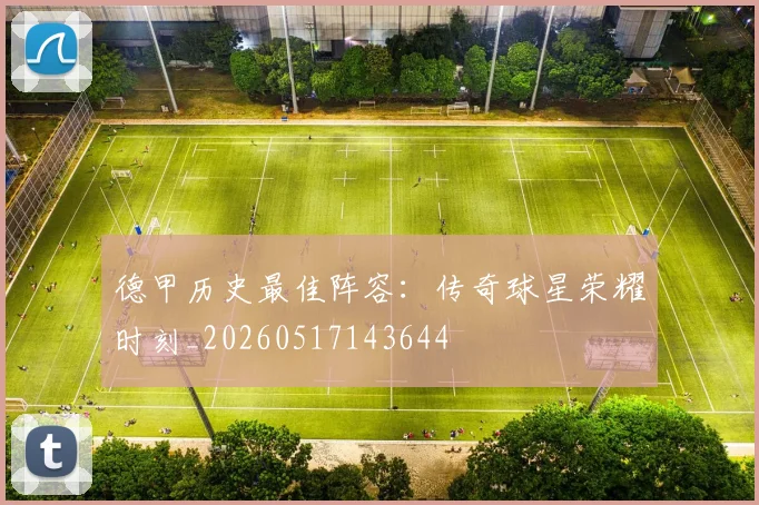 德甲历史最佳阵容:传奇球星荣耀时刻_20260517143644
