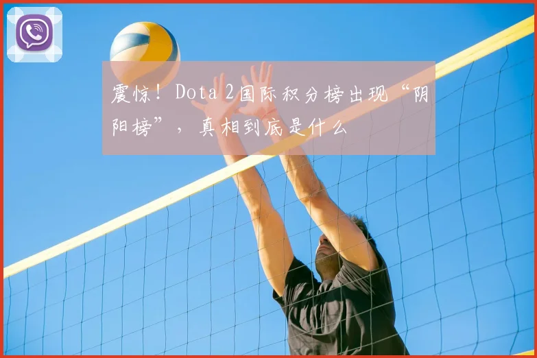 震惊！Dota 2国际积分榜出现“阴阳榜”，真相到底是什么