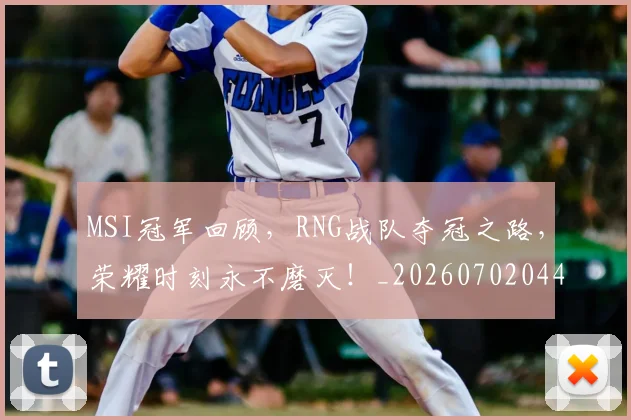 MSI冠军回顾,RNG战队夺冠之路,荣耀时刻永不磨灭!_20260702044455